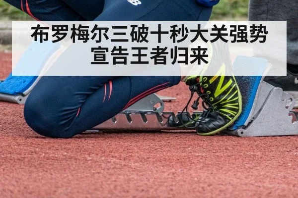 布罗梅尔三破十秒大关强势宣告王者归来